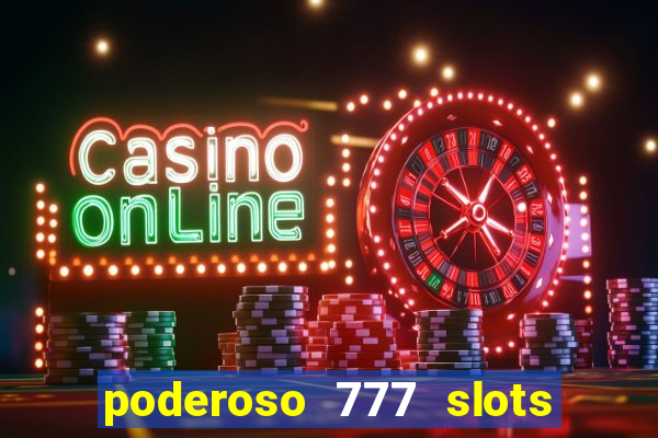 poderoso 777 slots paga mesmo